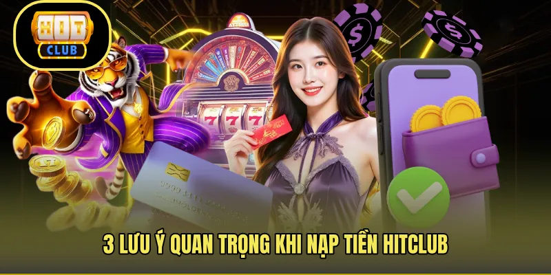 3 lưu ý quan trọng khi nạp tiền Hitclub