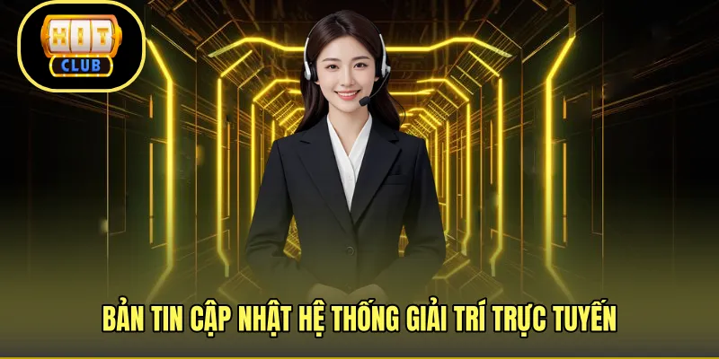 Bản tin cập nhật hệ thống giải trí trực tuyến