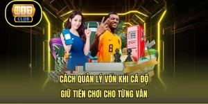 Cách Quản Lý Vốn Khi Cá Độ – Giữ Tiền Chơi Cho Từng Ván