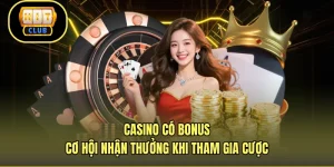 Casino Có Bonus - Cơ Hội Nhận Thưởng Khi Tham Gia Cược