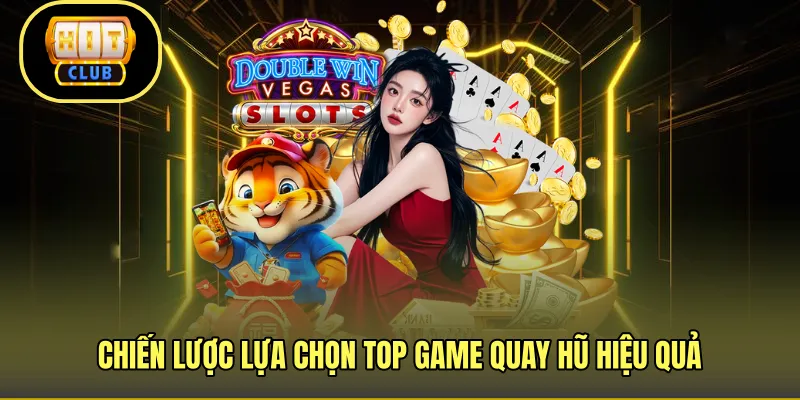 Chiến lược lựa chọn top game quay hũ hiệu quả 