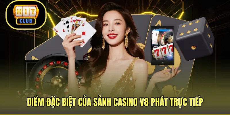 Điểm đặc biệt của sảnh casino V8 phát trực tiếp