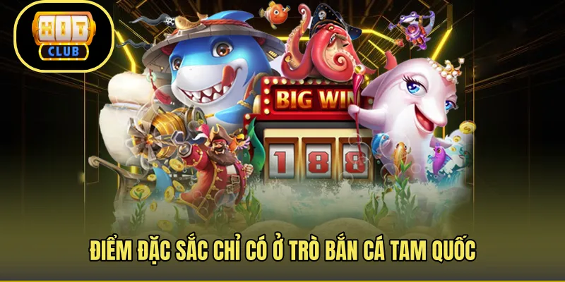 Điểm đặc sắc chỉ có ở trò bắn cá Tam Quốc