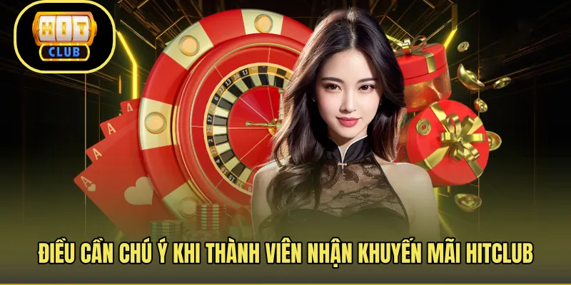 Điều cần chú ý khi thành viên nhận khuyến mãi Hitclub