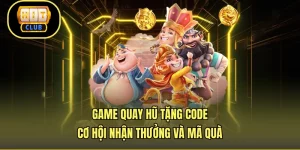 Game Quay Hũ Tặng Code - Cơ Hội Nhận Thưởng Và Mã Quà