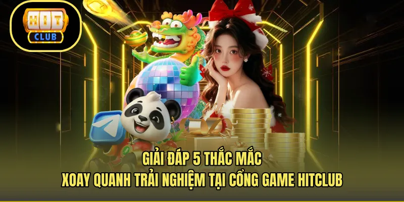 FAQs giải đáp nhanh về HITCLUB cập nhật trong tháng