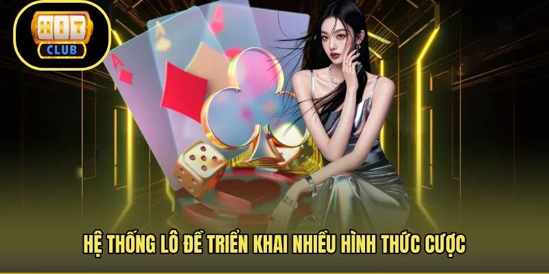 Hệ thống lô đề triển khai nhiều hình thức cược
