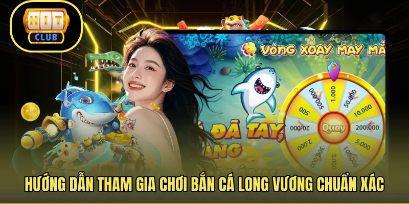 Hướng dẫn tham gia chơi bắn cá long vương chuẩn xác