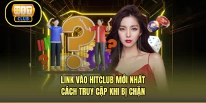 Link Vào HITCLUB Mới Nhất - Cách Truy Cập Khi Bị Chặn