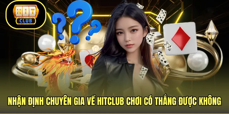 Nhận định chuyên gia về HITCLUB chơi có thắng được không 