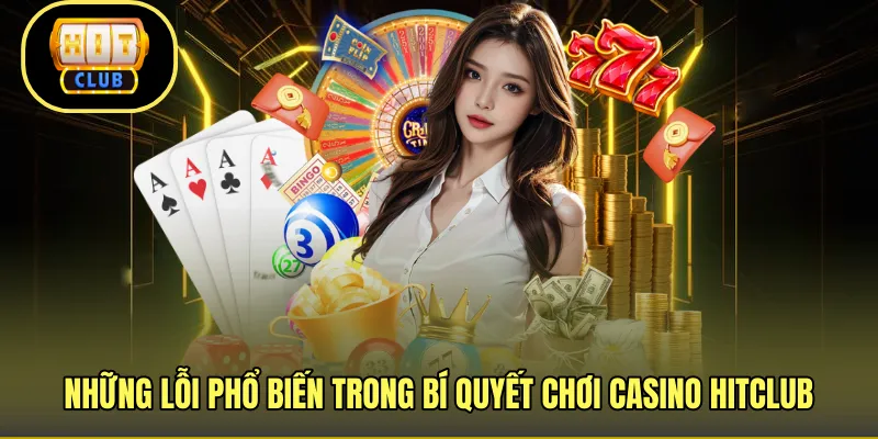 Những lỗi phổ biến trong bí quyết chơi casino HITCLUB