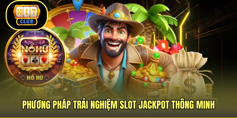 Phương pháp trải nghiệm slot jackpot thông minh