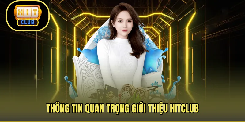 Thông tin quan trọng giới thiệu Hitclub 