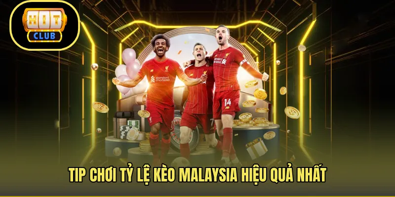 Tip chơi tỷ lệ kèo Malaysia hiệu quả nhất