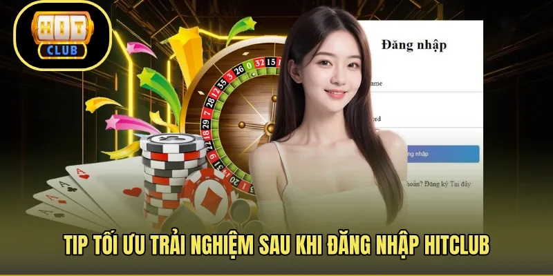 Tip tối ưu trải nghiệm sau khi đăng nhập Hitclub