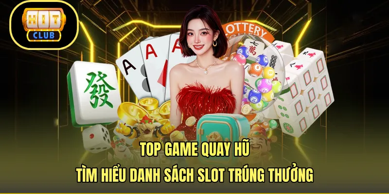 Top Game Quay Hũ - Tìm Hiểu Danh Sách Slot Trúng Thưởng